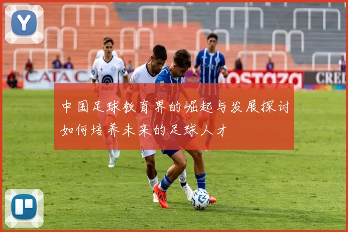 中国足球教育界的崛起与发展探讨如何培养未来的足球人才