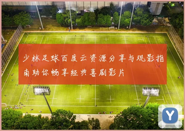 少林足球百度云资源分享与观影指南助你畅享经典喜剧影片